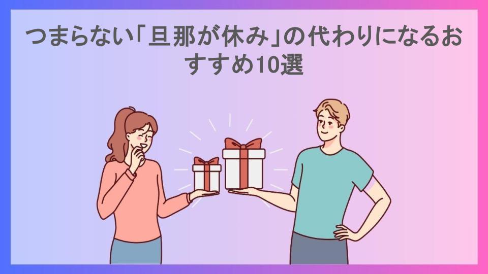 つまらない「旦那が休み」の代わりになるおすすめ10選